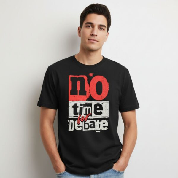No Time For Debate Statement Tee 1