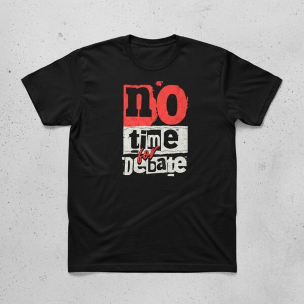 No Time For Debate Statement Tee